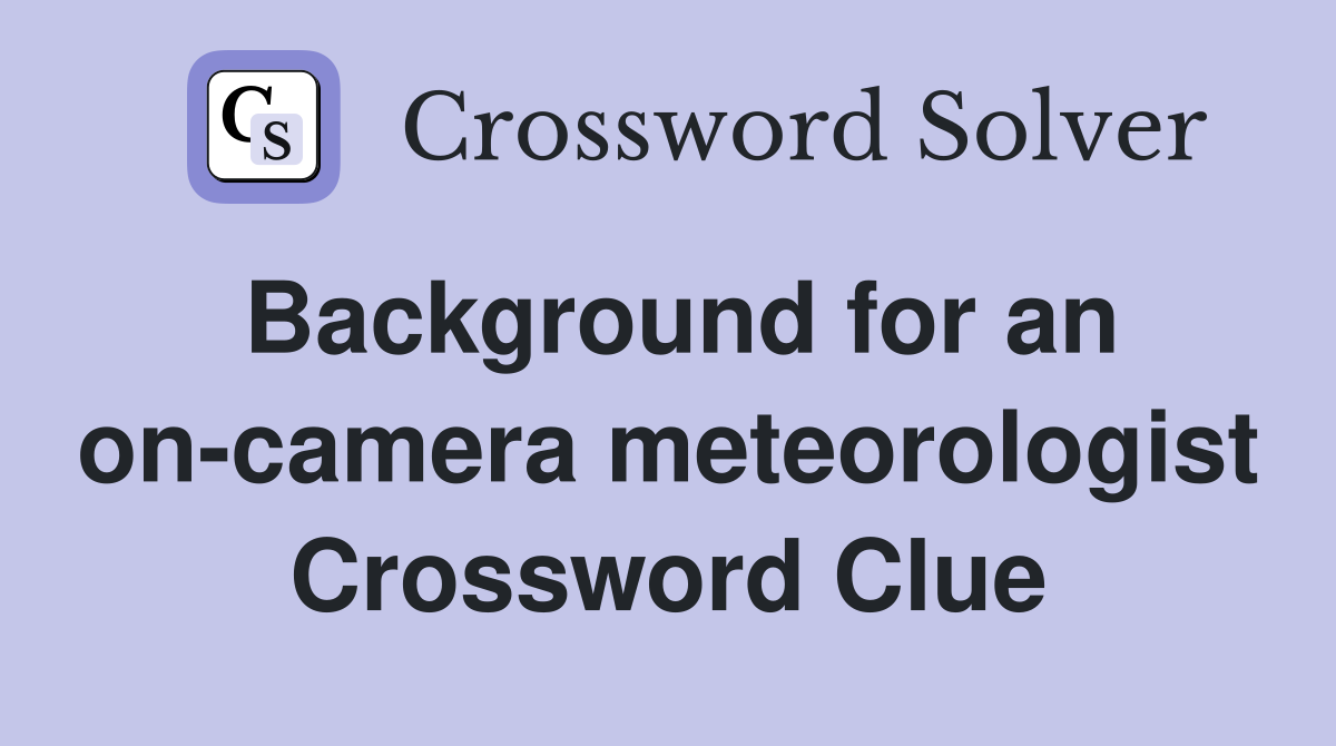 Background for an on-camera meteorologist Crossword Clue