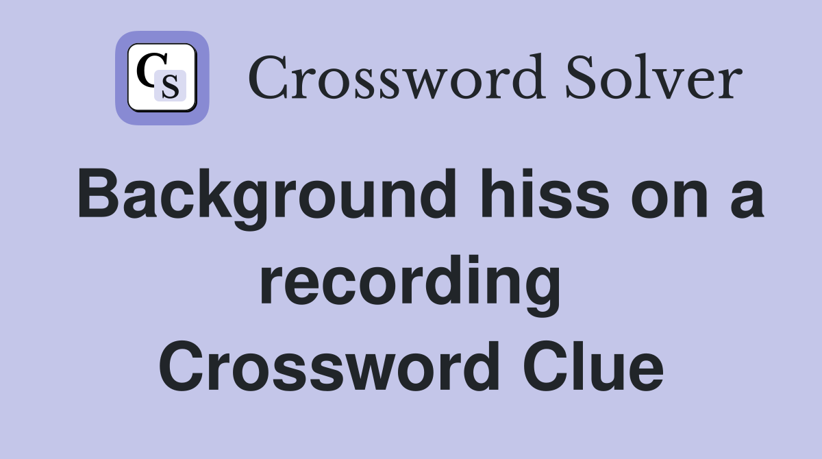 Background hiss on a recording Crossword Clue