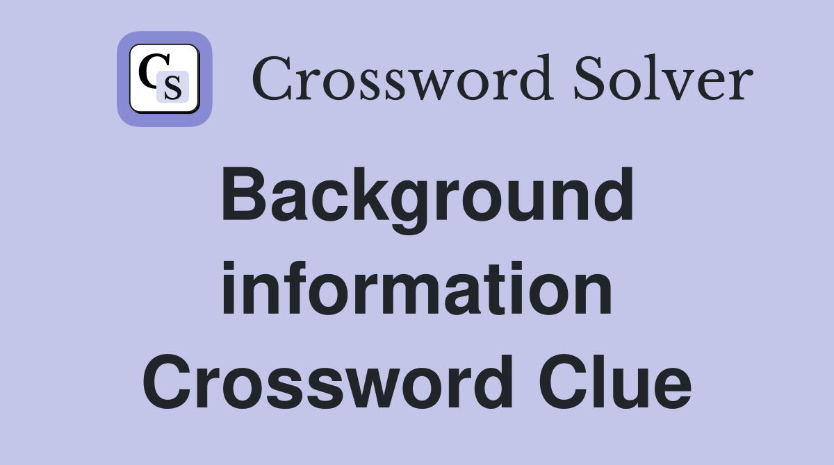 Background information Crossword Clue