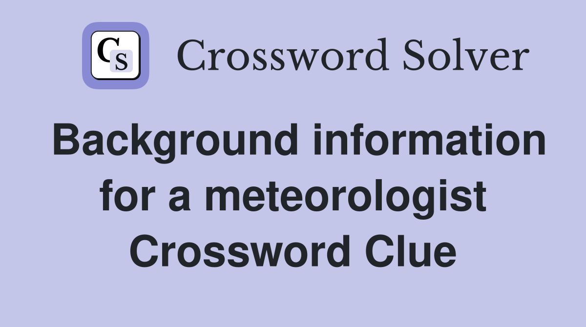Background information for a meteorologist Crossword Clue