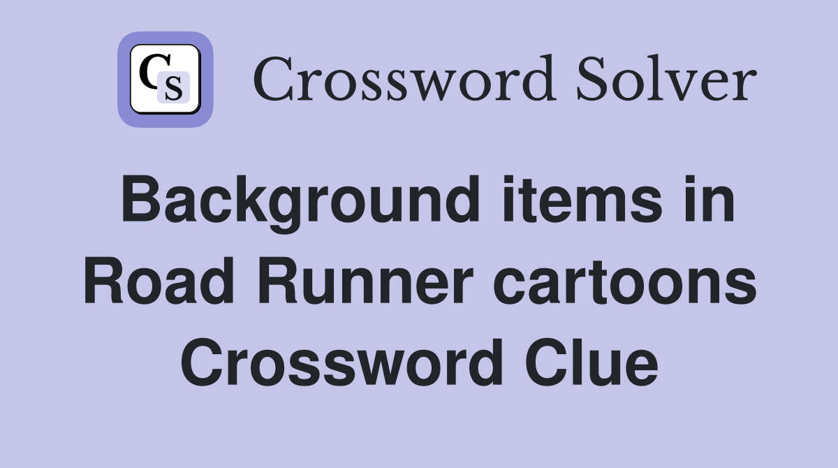 Background items in Road Runner cartoons Crossword Clue