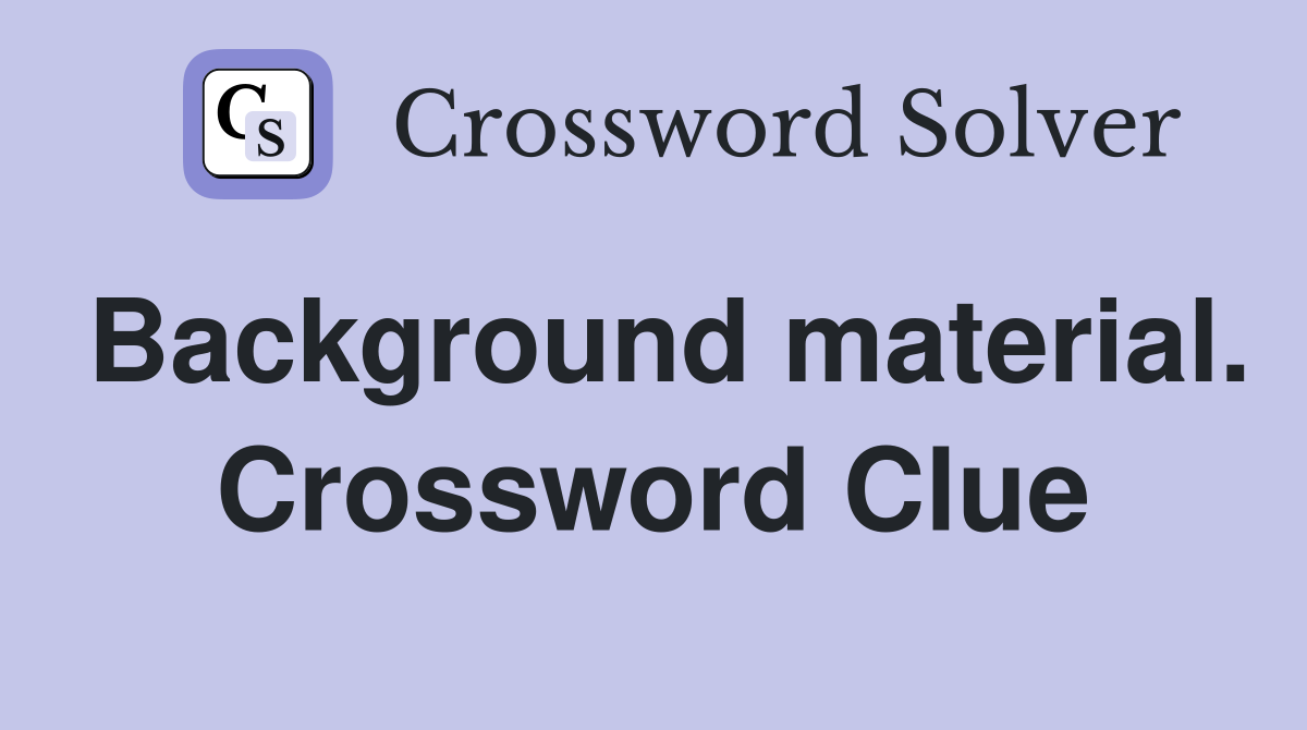 Background material. Crossword Clue