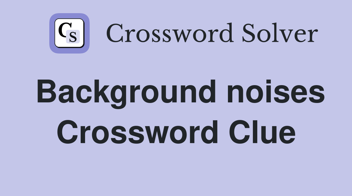Background noises Crossword Clue