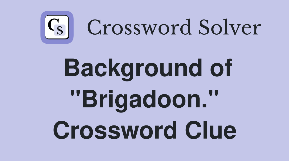 Background of "Brigadoon." Crossword Clue