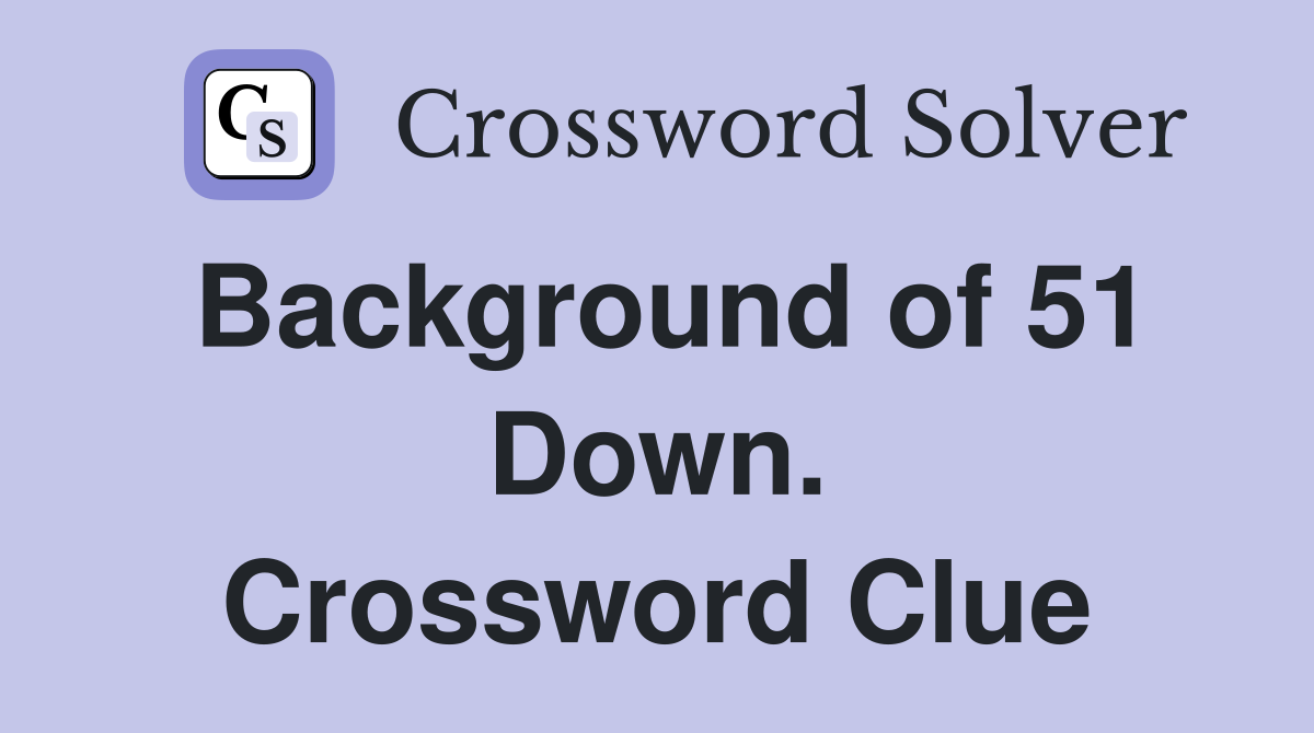Background of 51 Down. Crossword Clue