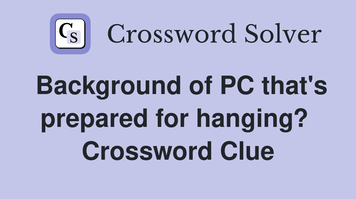 Background of PC that's prepared for hanging?  Crossword Clue
