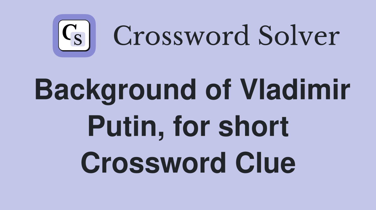 Background of Vladimir Putin, for short Crossword Clue