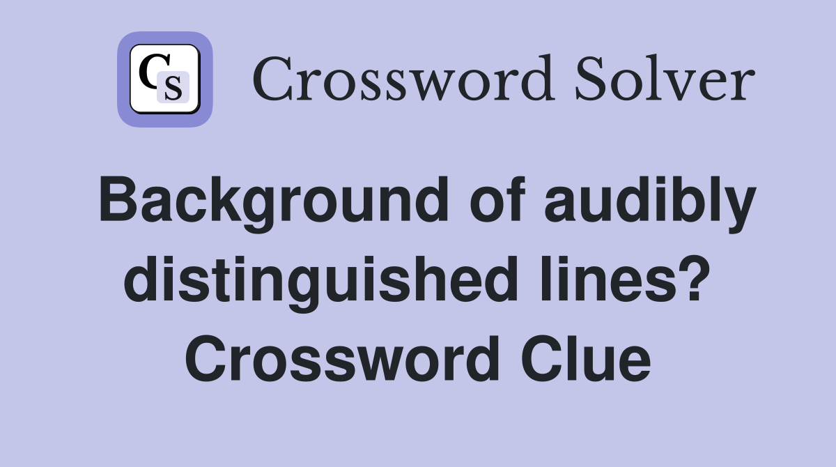 Background of audibly distinguished lines? Crossword Clue