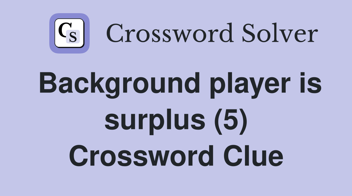 Background player is surplus (5) Crossword Clue