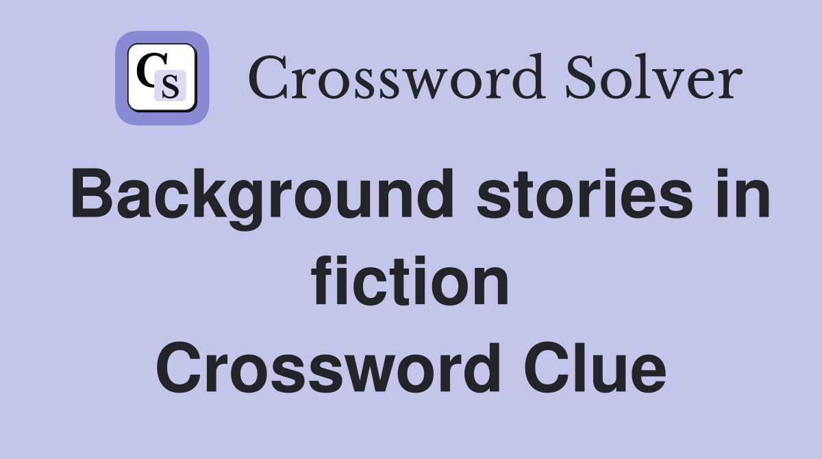 Background stories in fiction Crossword Clue