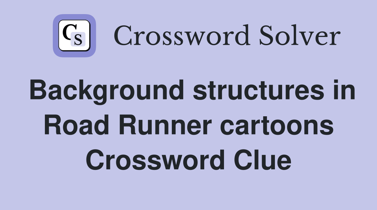 Background structures in Road Runner cartoons Crossword Clue