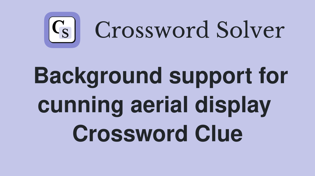 Background support for cunning aerial display  Crossword Clue