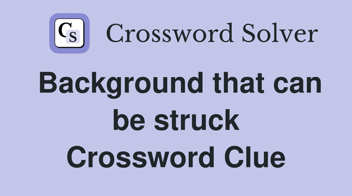 Background that can be struck Crossword Clue