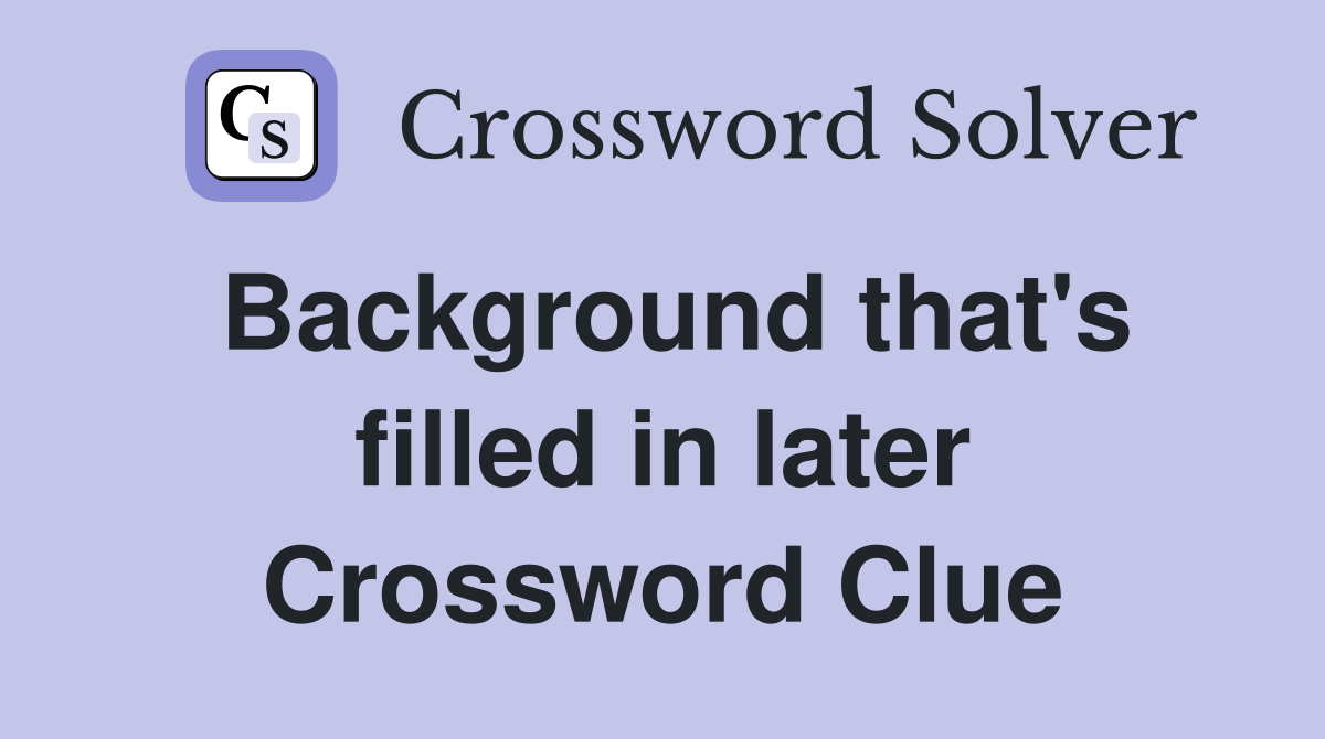 Background that's filled in later Crossword Clue