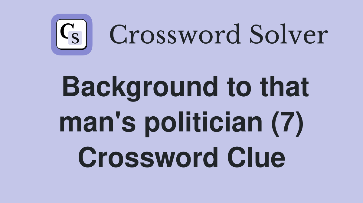 Background to that man's politician (7) Crossword Clue