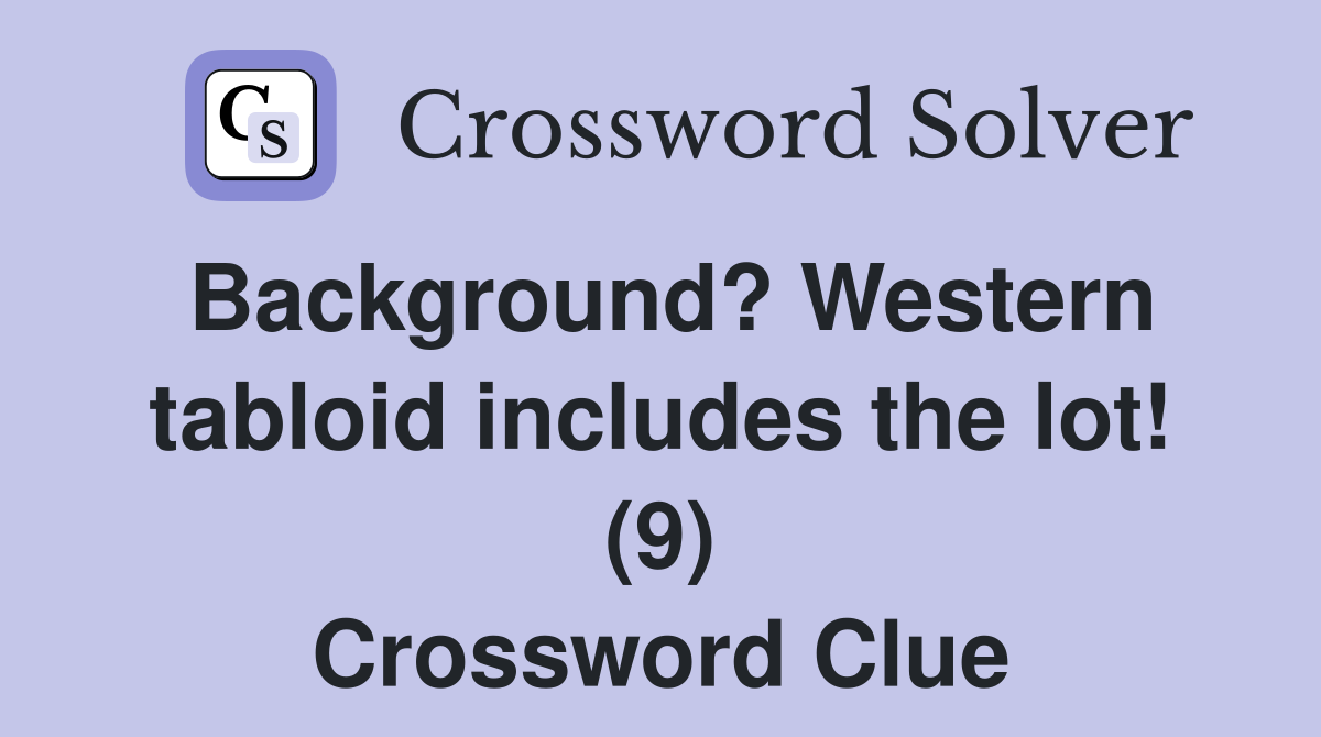 Background? Western tabloid includes the lot! (9) Crossword Clue