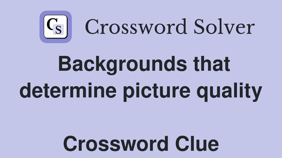Backgrounds that determine picture quality  Crossword Clue