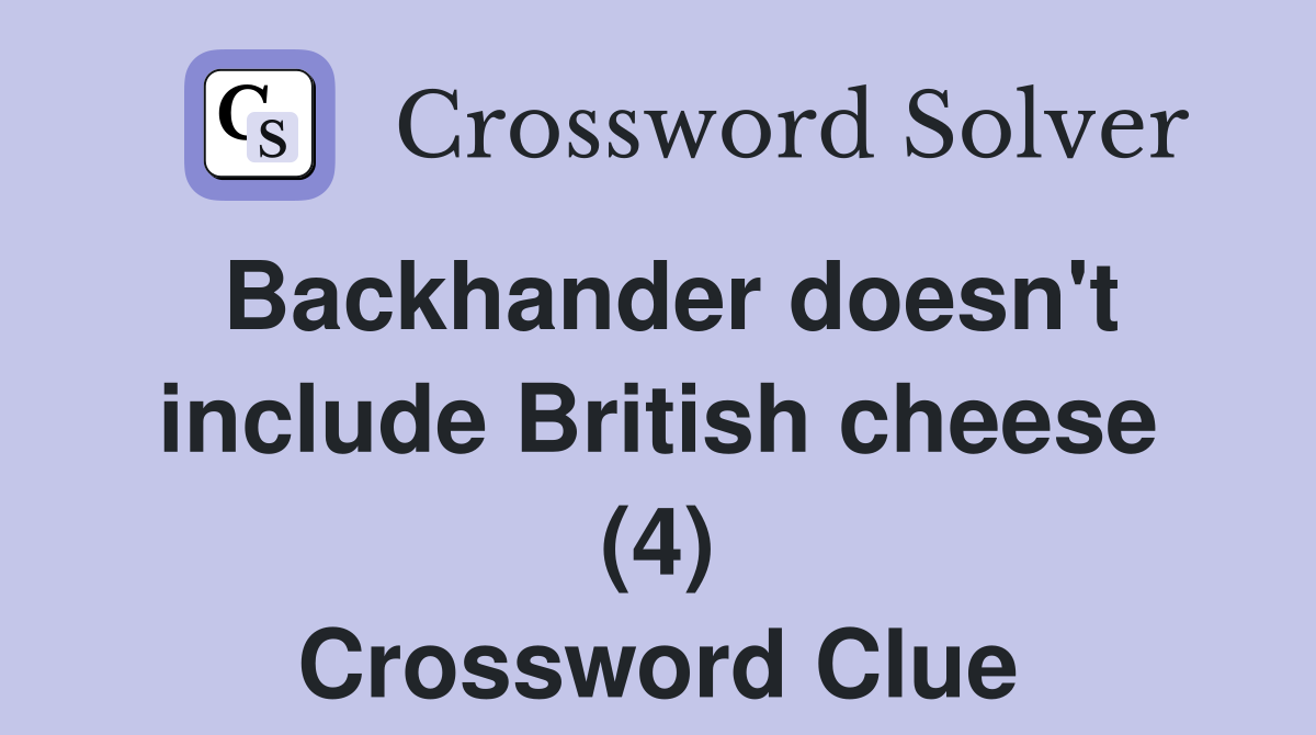 Backhander doesn't include British cheese (4) Crossword Clue