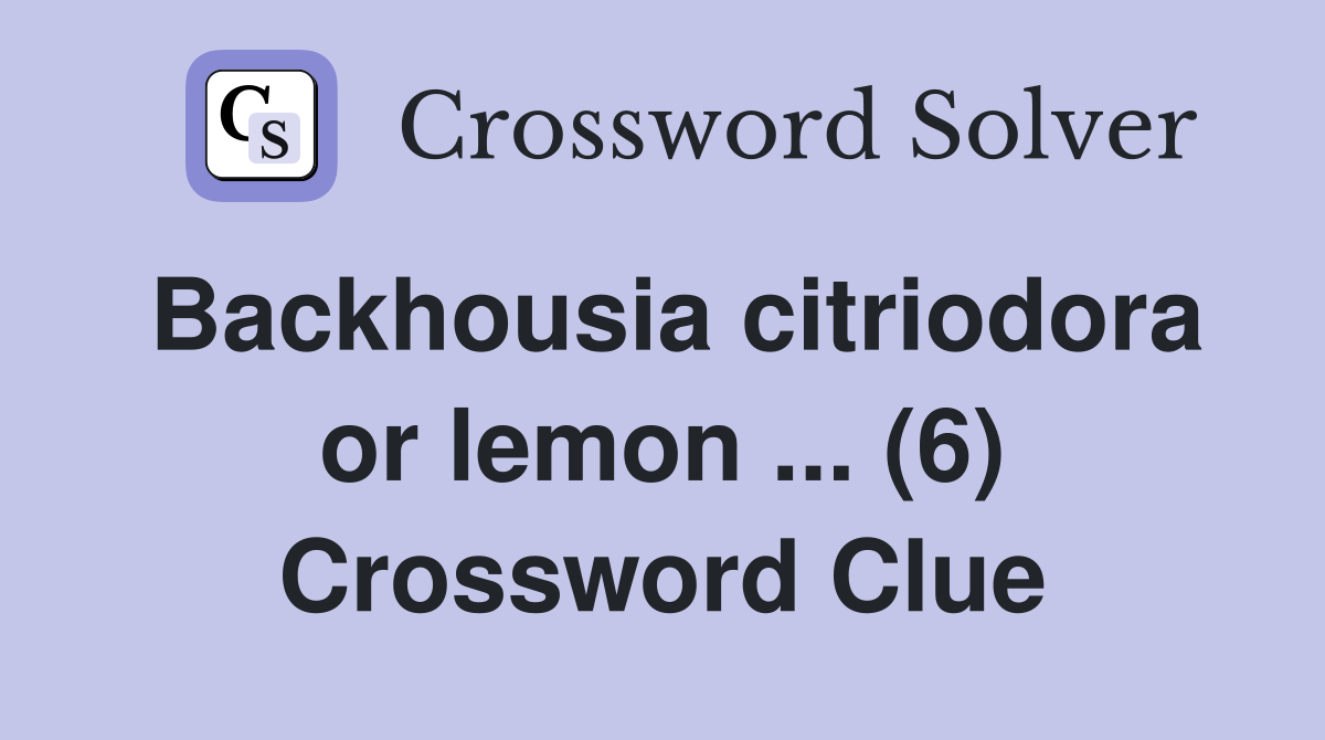 Backhousia citriodora or lemon ... (6) Crossword Clue