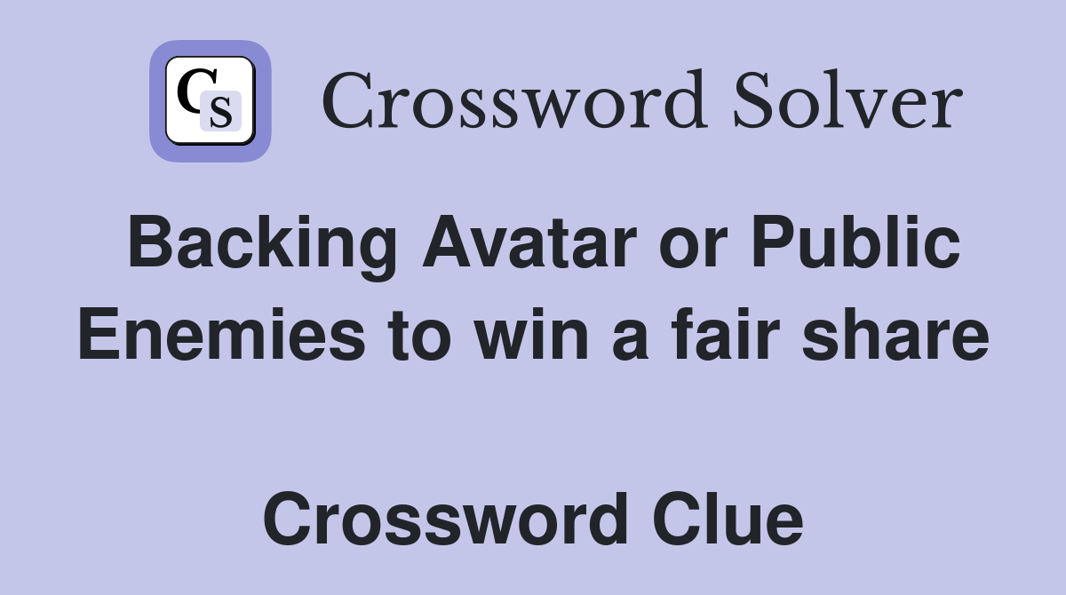 Backing Avatar or Public Enemies to win a fair share  Crossword Clue