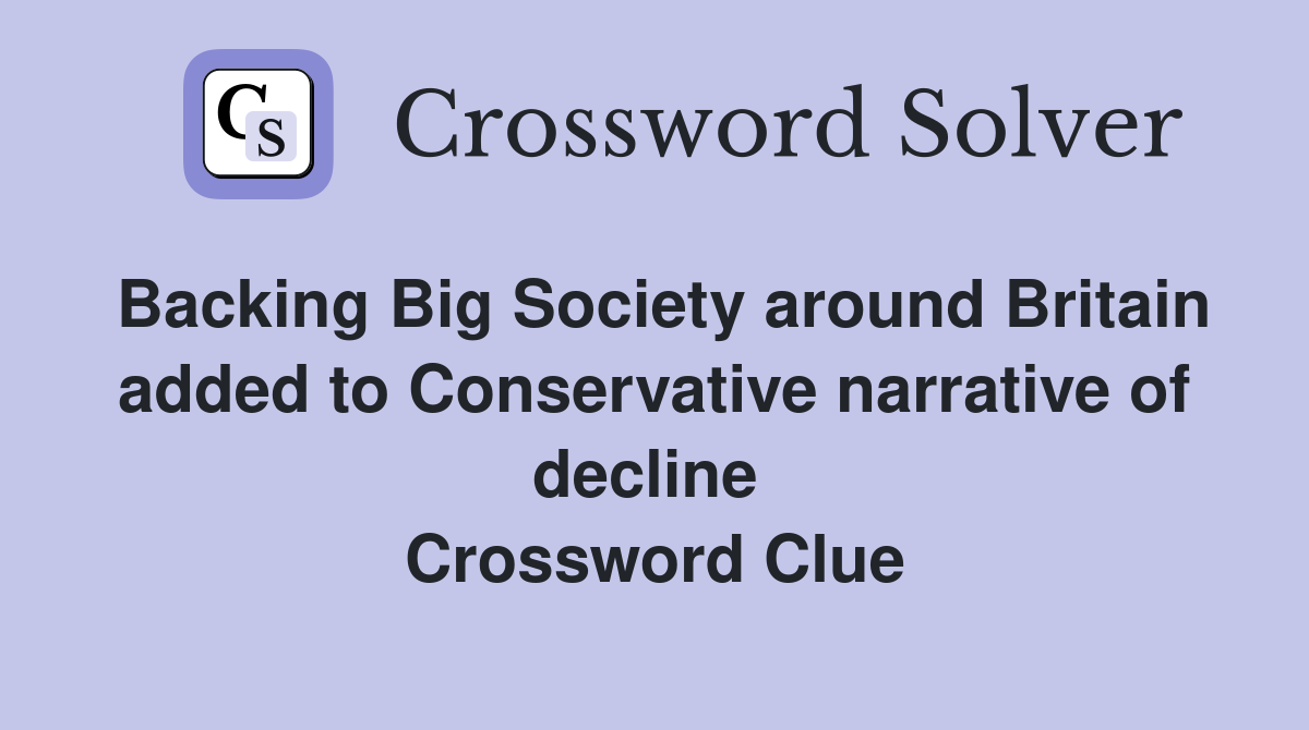 Backing Big Society around Britain added to Conservative narrative of decline  Crossword Clue