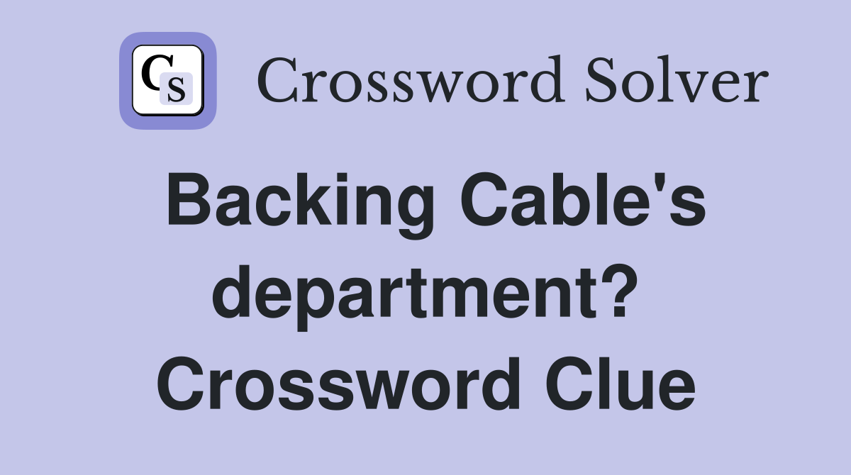 Backing Cable's department? Crossword Clue
