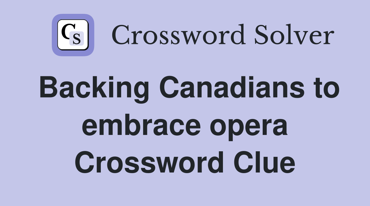 Backing Canadians to embrace opera Crossword Clue