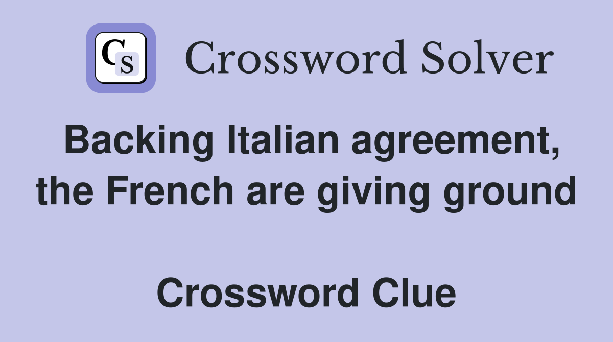 Backing Italian agreement, the French are giving ground  Crossword Clue