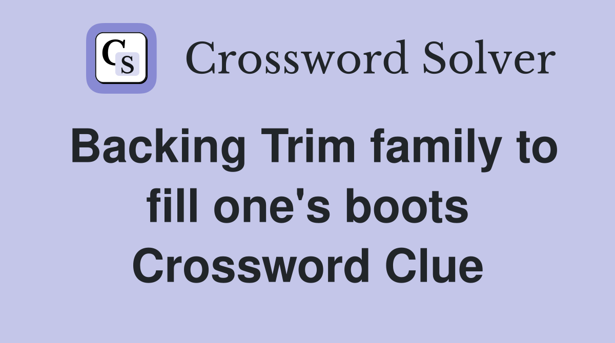 Backing Trim family to fill one's boots Crossword Clue