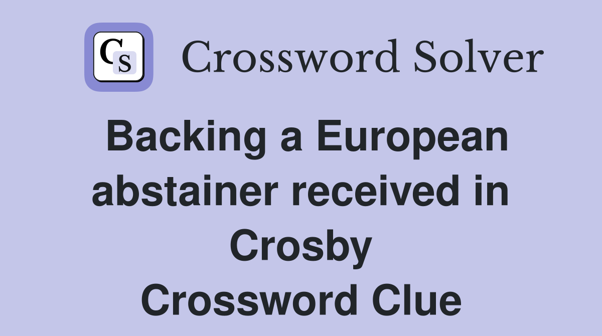 Backing a European abstainer received in Crosby Crossword Clue