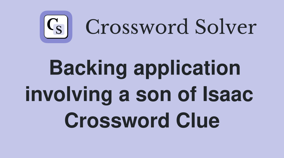 Backing application involving a son of Isaac  Crossword Clue