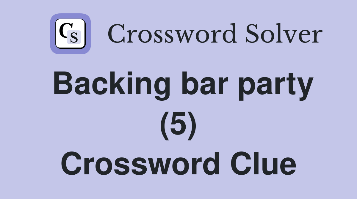 Backing bar party (5) Crossword Clue