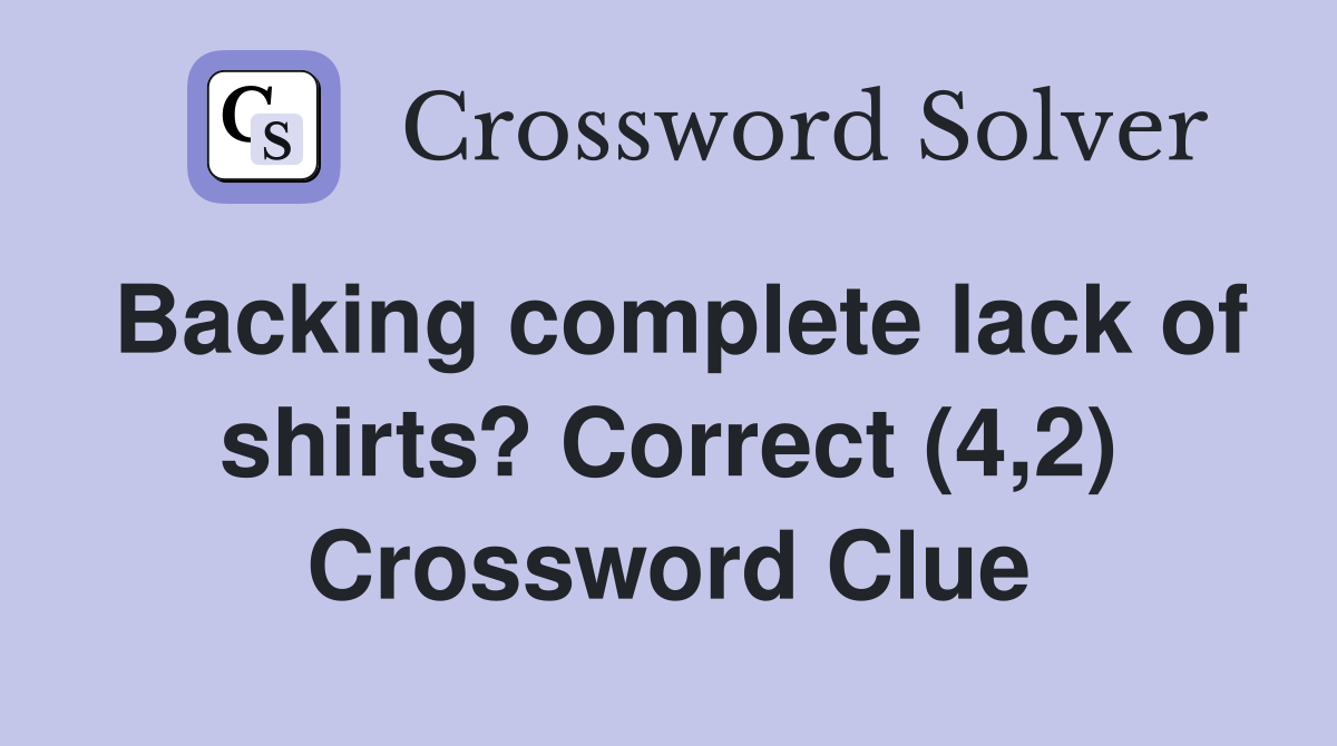 Backing complete lack of shirts? Correct (4,2) Crossword Clue