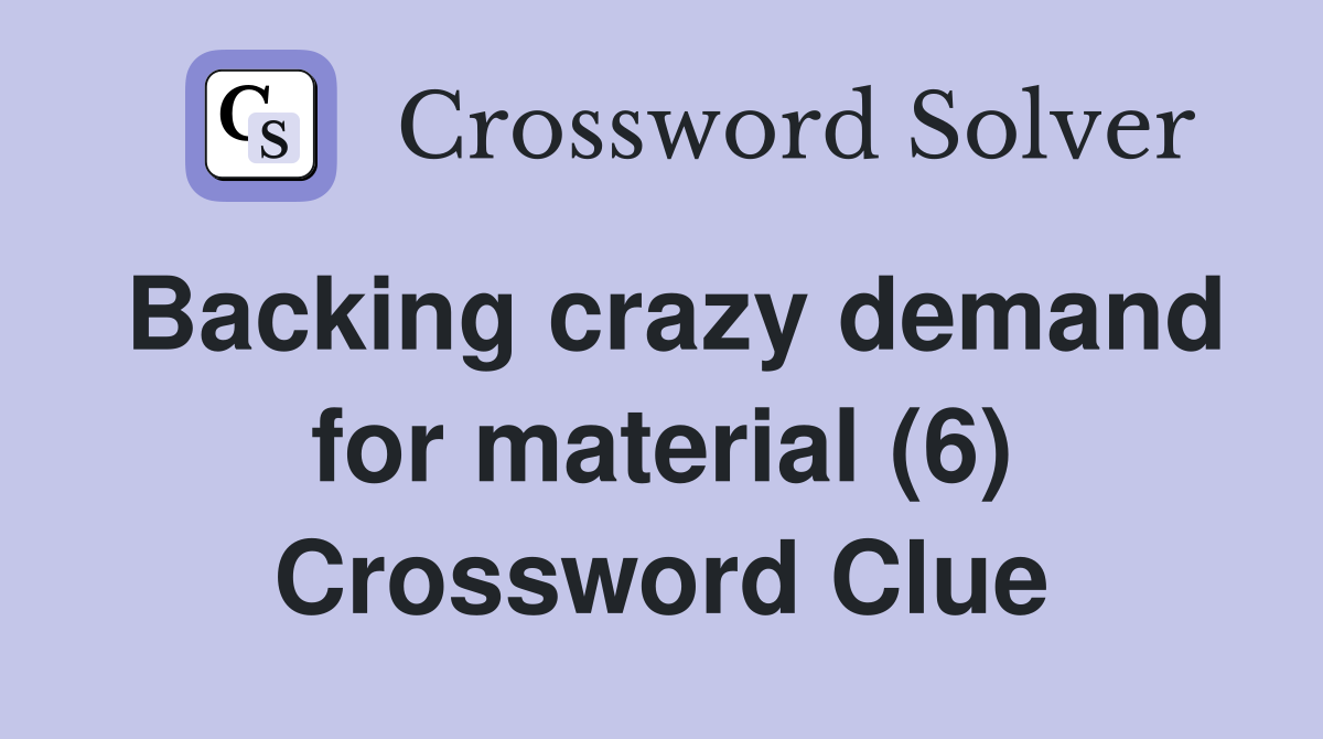Backing crazy demand for material (6) Crossword Clue