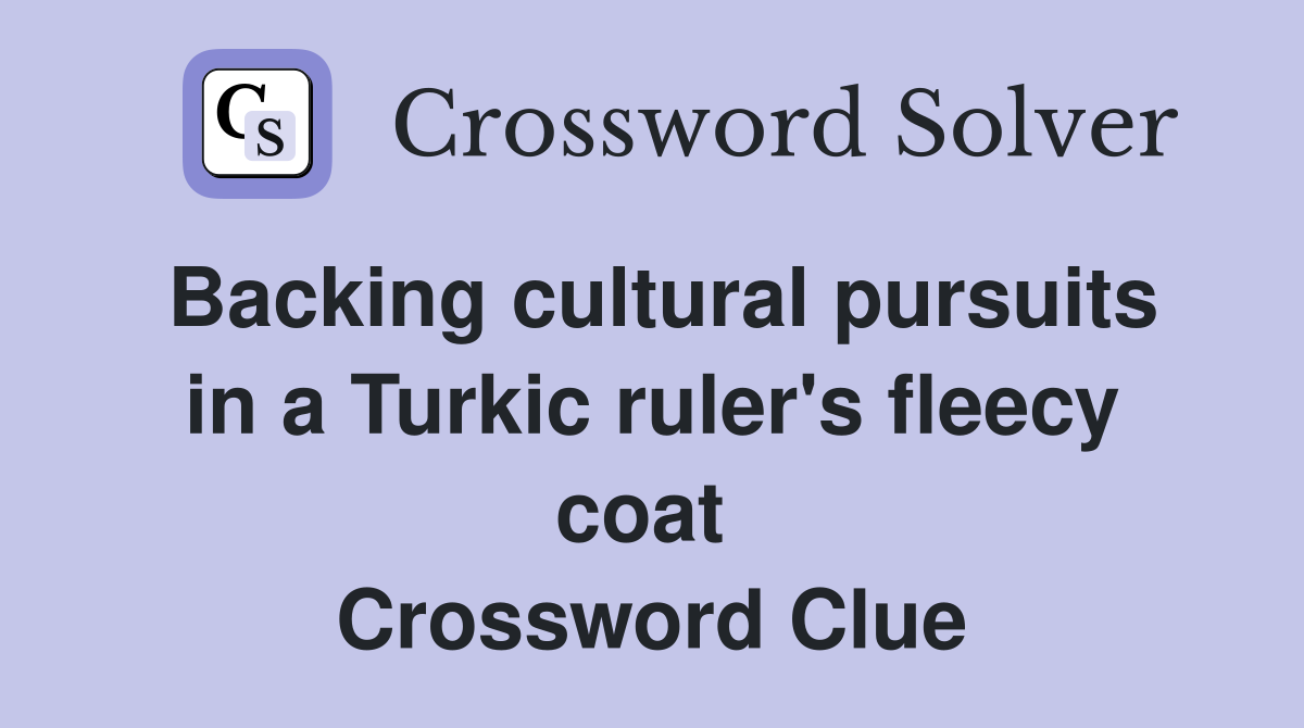 Backing cultural pursuits in a Turkic ruler's fleecy coat  Crossword Clue