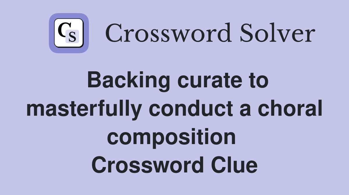 Backing curate to masterfully conduct a choral composition  Crossword Clue