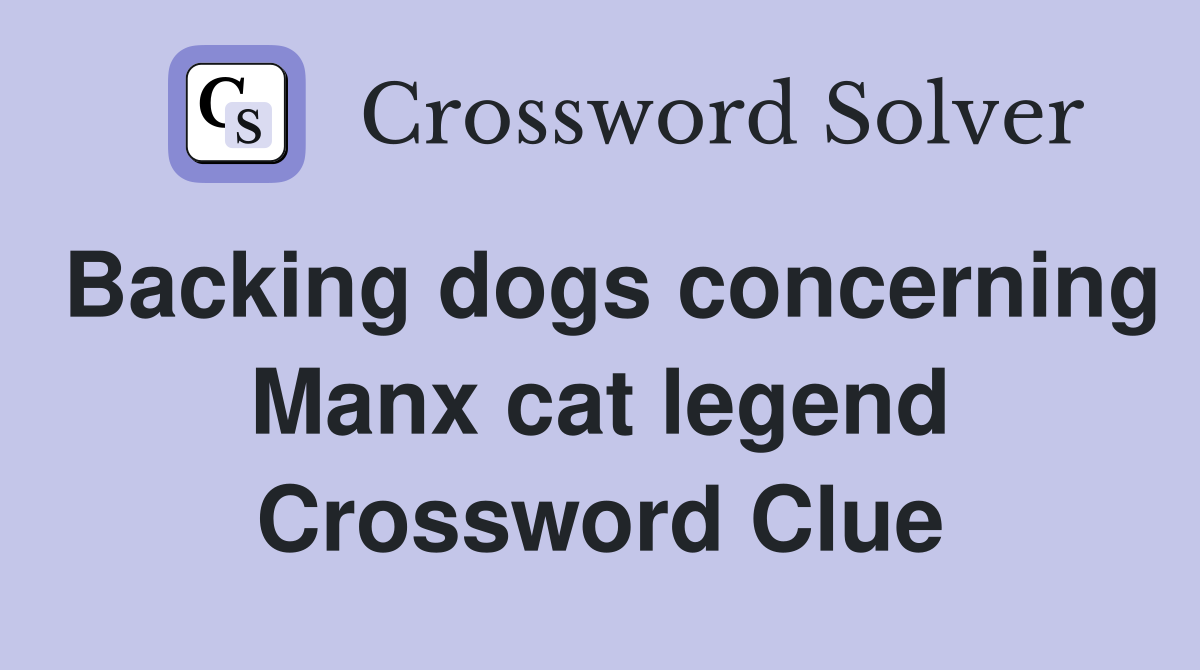 Backing dogs concerning Manx cat legend Crossword Clue