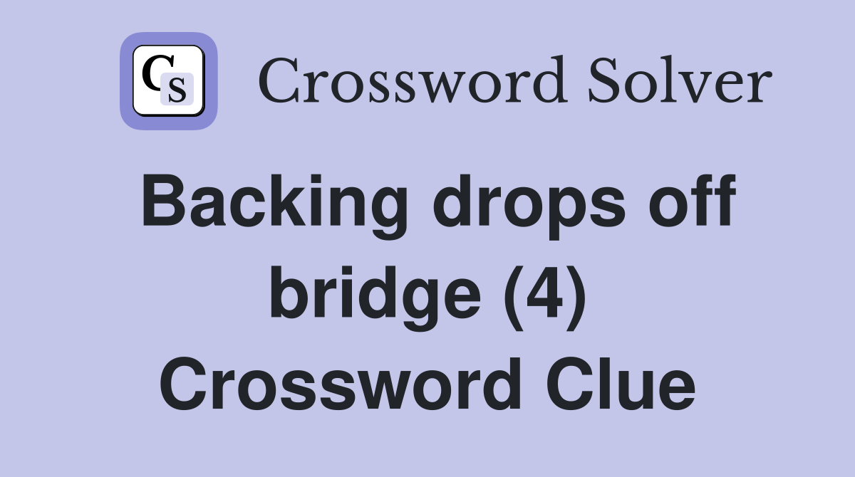 Backing drops off bridge (4) Crossword Clue