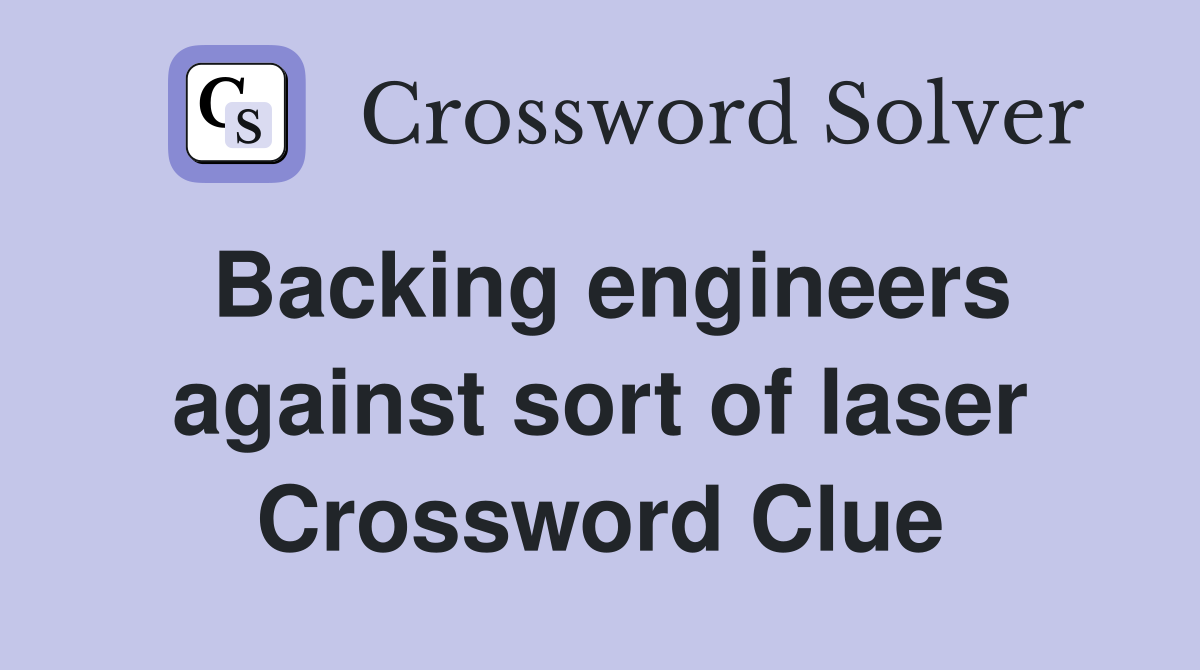 Backing engineers against sort of laser Crossword Clue