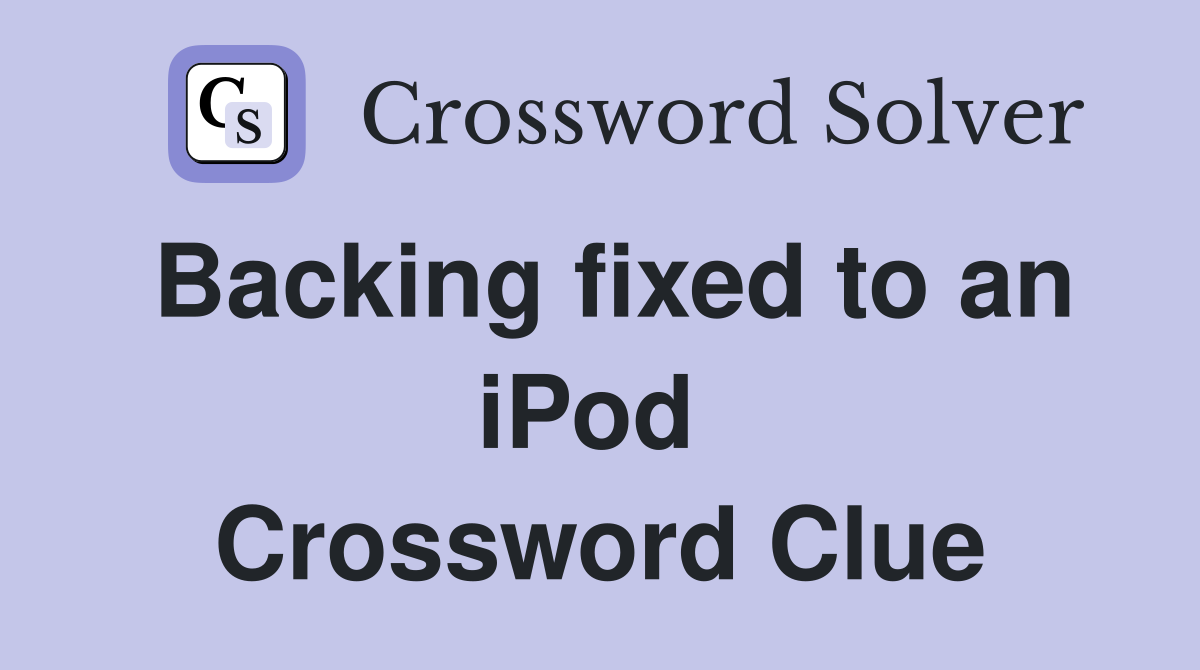 Backing fixed to an iPod  Crossword Clue