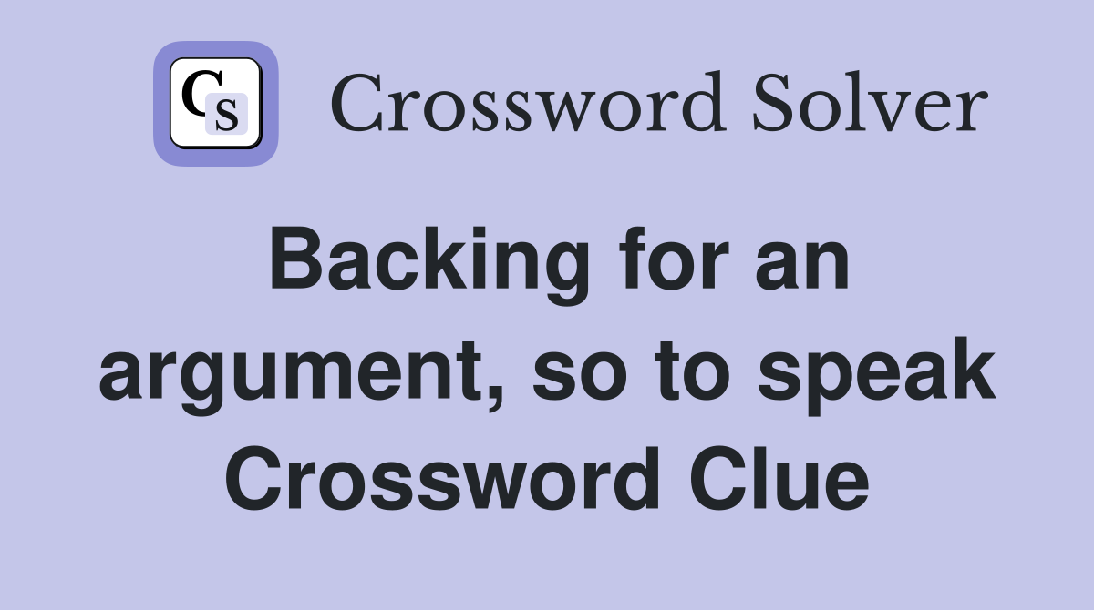Backing for an argument, so to speak Crossword Clue