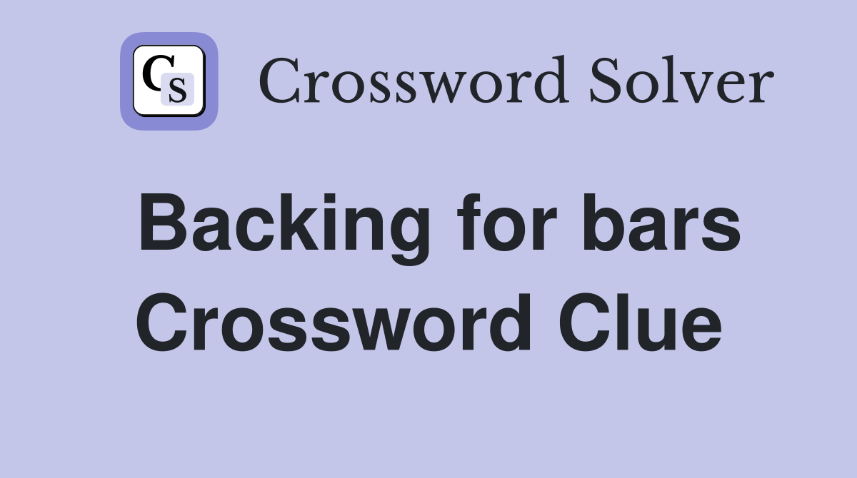 Backing for bars Crossword Clue