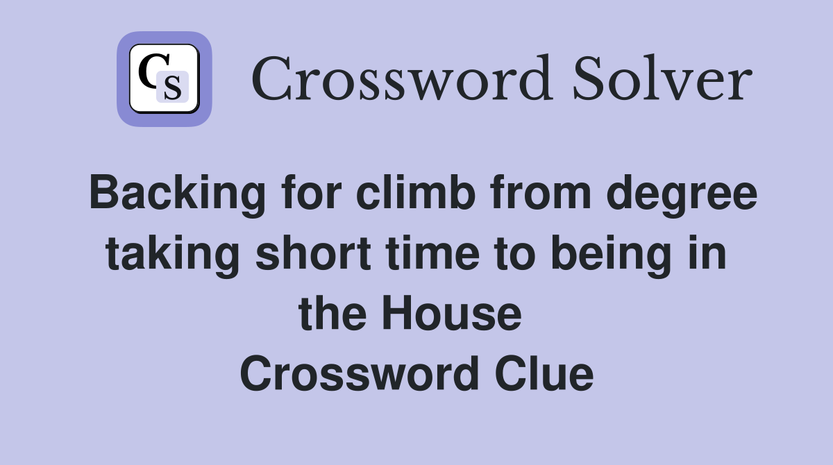 Backing for climb from degree taking short time to being in the House  Crossword Clue