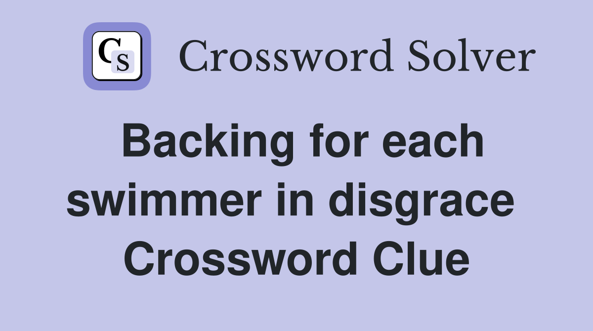 Backing for each swimmer in disgrace  Crossword Clue