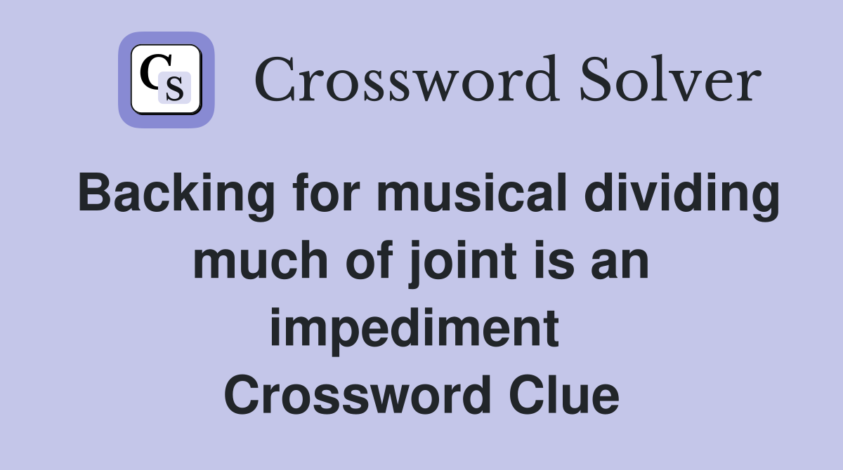 Backing for musical dividing much of joint is an impediment  Crossword Clue
