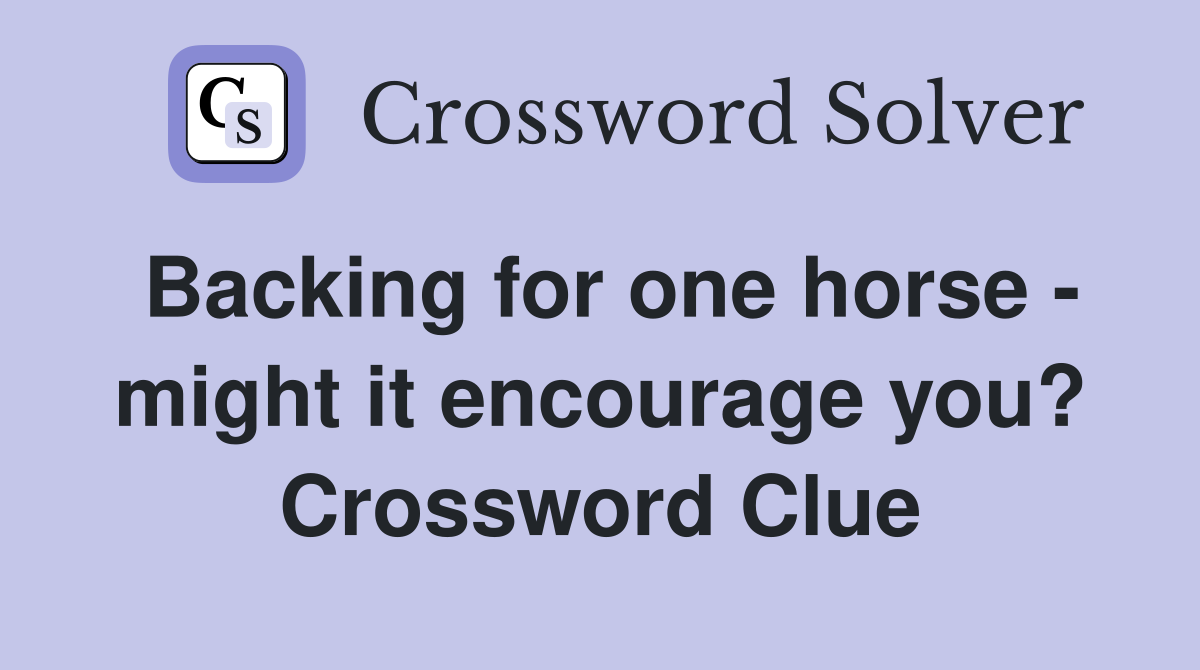 Backing for one horse - might it encourage you? Crossword Clue