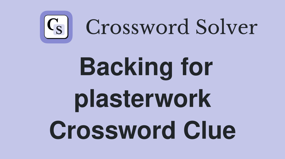 Backing for plasterwork Crossword Clue