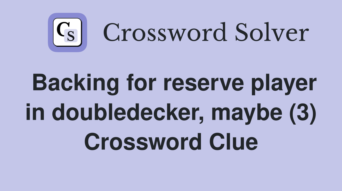Backing for reserve player in doubledecker, maybe (3) Crossword Clue