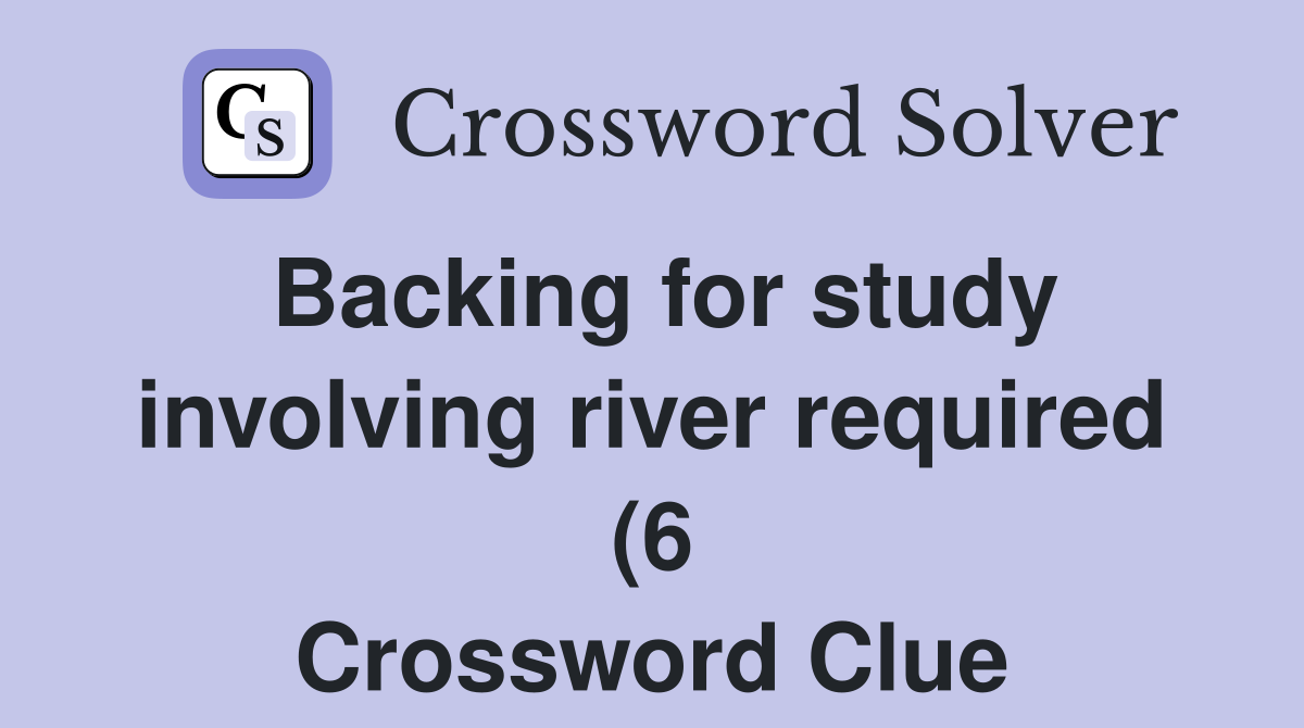 Backing for study involving river required (6) Crossword Clue Answers Backing for study involving river required (6) Crossword Clue Answers