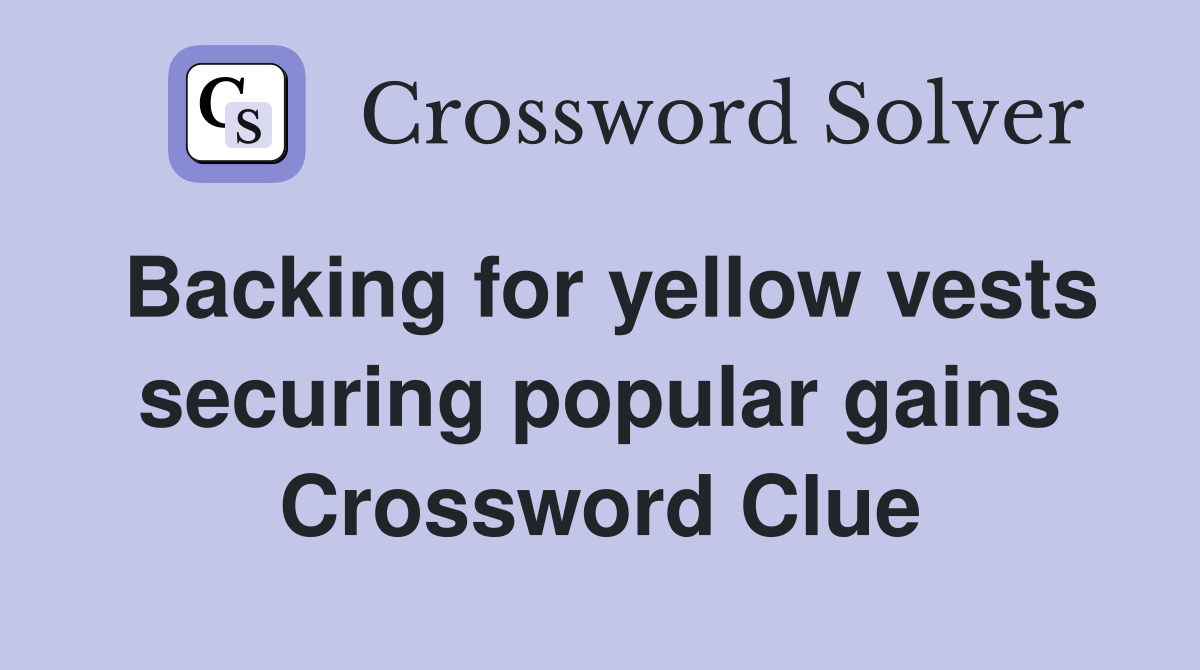 Backing for yellow vests securing popular gains Crossword Clue